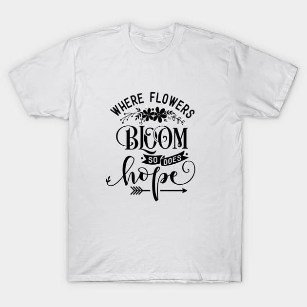 Where Flowers Bloom So Does Hope - Inspiring Garden - Gardening Goddess - Positivity Quote T-Shirt by Picos